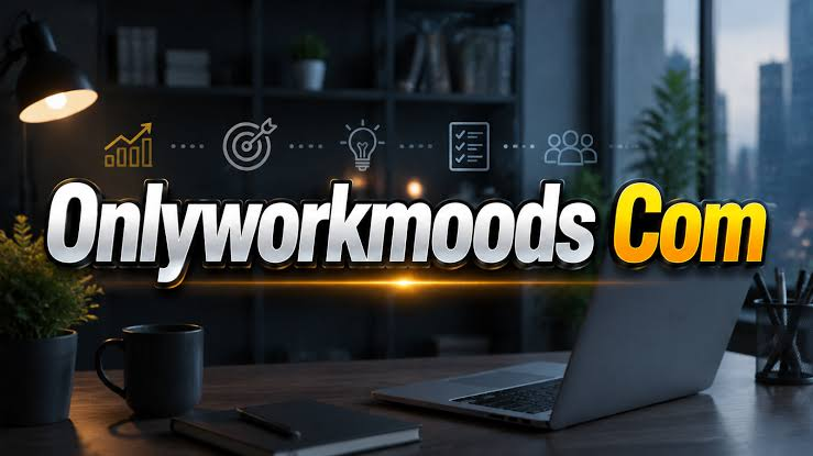 OnlyWorkMoods Com: A Complete Guide to Its Features, Content Categories, SEO Value, User Experience, and Online Presence